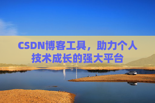 CSDN博客工具,助力个人技术成长的强大平台
